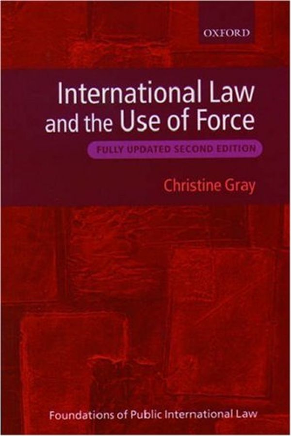 Cover Art for 9780199271313, International Law and the Use of Force (Foundations of Public International Law) by Christine Gray
