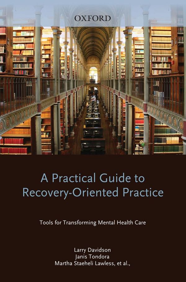 Cover Art for 9780199885404, A Practical Guide to Recovery-Oriented Practice: Tools for Transforming Mental Health Care by Larry Davidson, Michael Rowe, Janis Tondora, Maria J. O'Connell, Martha Staeheli Lawless