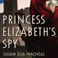 Cover Art for 9781472114020, Princess Elizabeth's Spy by Susan Elia MacNeal