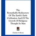 Cover Art for 9781161504552, The Remarkable Rediscovery of the Earth's Early Civilization and of the Growth of Religious Thought in Man by Unknown
