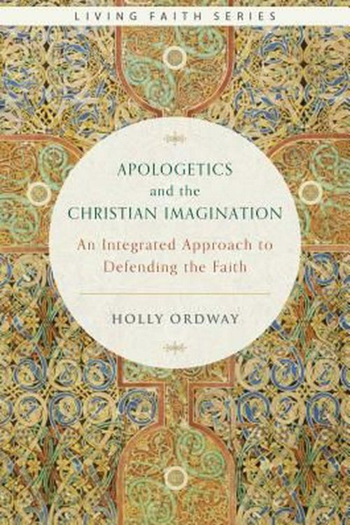 Cover Art for 9781945125386, Apologetics and the Christian Imagination: An Integrated Approach to Defending the Faith (Living Faith) by Holly Ordway