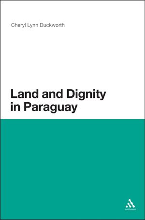 Cover Art for 9781441139399, Land and Dignity in Paraguay by Cheryl Lynn Duckworth