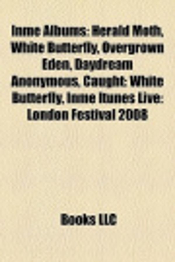 Cover Art for 9781158598991, Inme Albums: Herald Moth, White Butterfly, Overgrown Eden, Daydream Anonymous, Caught: White Butterfly, Inme iTunes Live: London Fe by Books, LLC, Books Group, Books, LLC