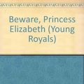 Cover Art for 9781435247482, Beware, Princess Elizabeth (Young Royals) by Carolyn Meyer