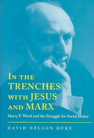 Cover Art for 9780817312466, In the Trenches with Jesus and Marx: Harry F. Ward and the Struggle for Social Justice by David Nelson Duke