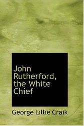 Cover Art for 9780554247663, John Rutherford, the White Chief by George Lillie Craik