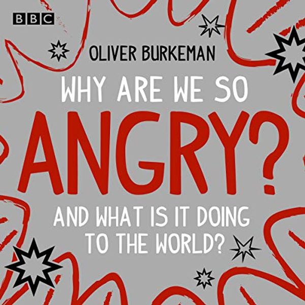 Cover Art for B07GS1VBJ5, Why Are We So Angry?: And What Is It Doing to the World? by Oliver Burkeman