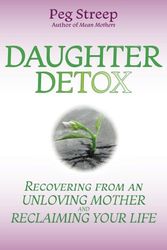 Cover Art for 9780692973974, Daughter Detox: Recovering from An Unloving Mother and Reclaiming Your Life by Peg Streep