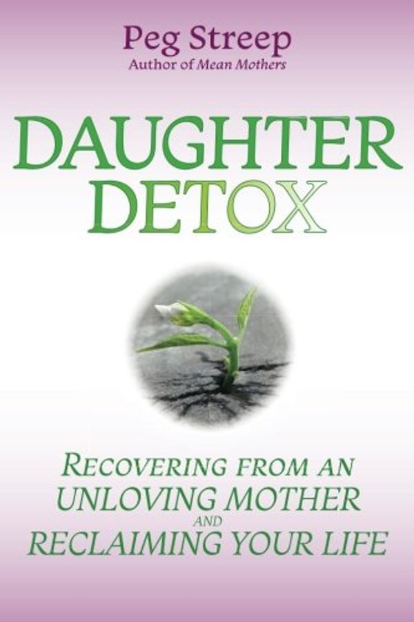 Cover Art for 9780692973974, Daughter Detox: Recovering from An Unloving Mother and Reclaiming Your Life by Peg Streep