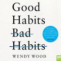 Cover Art for 9781529041798, Good Habits, Bad Habits: The Science of Making Positive Changes That Stick by Wendy Wood