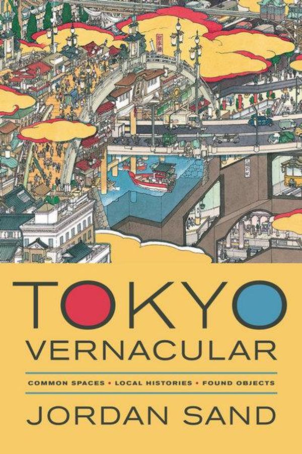 Cover Art for 9780520280373, Tokyo Vernacular: Common Spaces, Local Histories, Found Objects by Jordan Sand