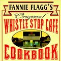 Cover Art for B00589B9A8, Fannie Flagg's Original Whistle Stop Cafe Cookbook: Featuring : Fried Green Tomatoes, Southern Barbecue, Banana Split Cake, and Many Other Great Recipes by Fannie Flagg