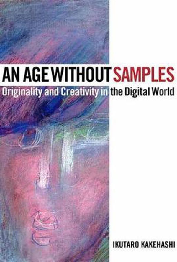 Cover Art for 9781495069277, An Age Without Samples: Originality and Creativity in the Digital World by Ikutaro Kakehashi
