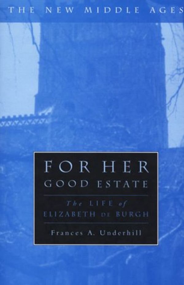 Cover Art for 9780312213558, For Her Good Estate: The Life of Elizabeth de Burgh (New Middle Ages) by Frances A. Underhill