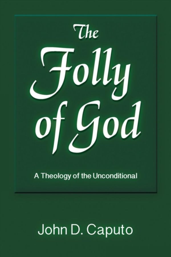 Cover Art for 9781598151718, The Folly of God: A Theology of the Unconditional (God and the Human Future) by John D. Caputo