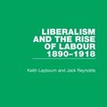 Cover Art for 9781138340732, Liberalism and the Rise of Labour 1890-1918 (Routledge Library Editions: The Labour Movement) by Laybourn, Keith, Reynolds, Jack