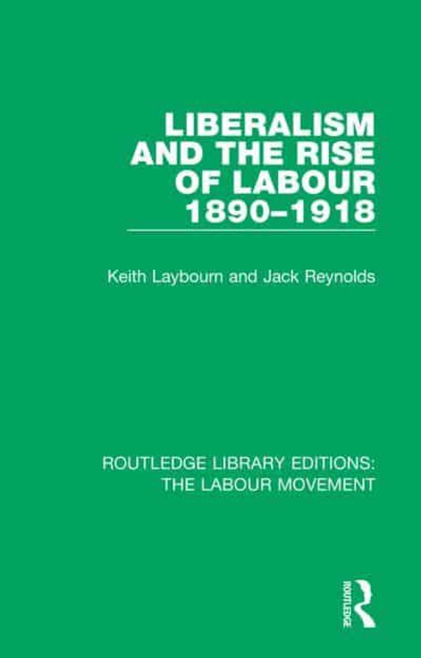 Cover Art for 9781138340732, Liberalism and the Rise of Labour 1890-1918 (Routledge Library Editions: The Labour Movement) by Laybourn, Keith, Reynolds, Jack