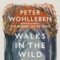 Cover Art for 9781846045578, Walks in the Wild: A guide through the forest with Peter Wohlleben by Peter Wohlleben
