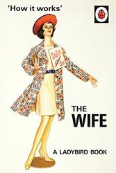 Cover Art for B01HC0XN9K, How it Works: The Wife (Ladybirds for Grown-Ups) by Jason Hazeley Joel Morris(2016-06-28) by Jason Hazeley;Joel Morris