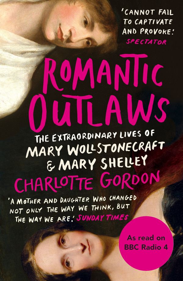 Cover Art for 9780099592396, Romantic Outlaws: The Extraordinary Lives of Mary Wollstonecraft and Mary Shelley by Charlotte Gordon