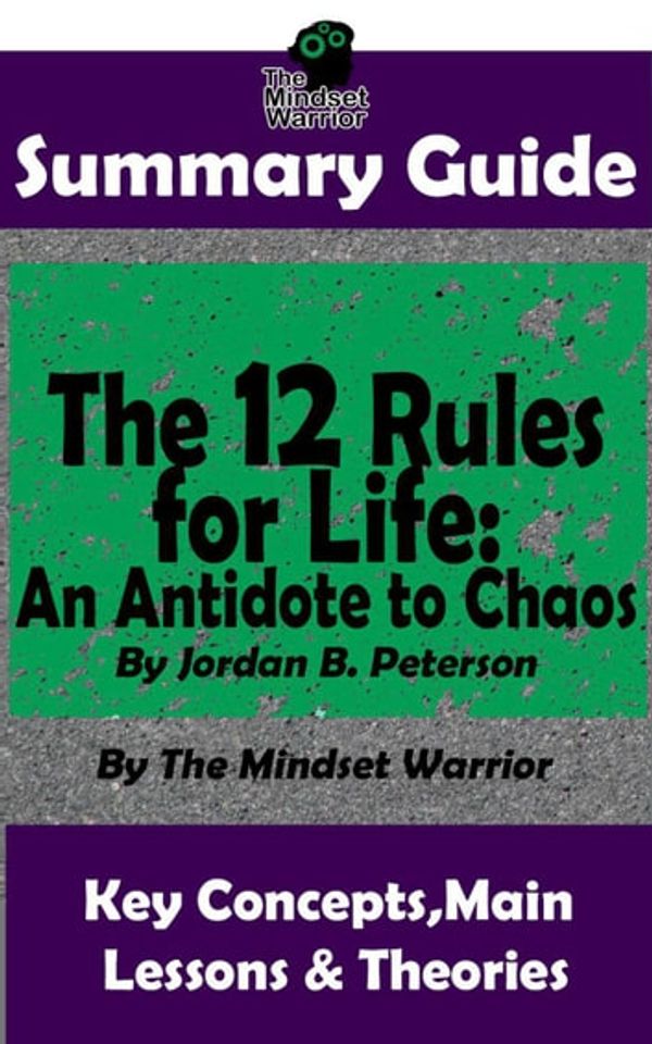 Cover Art for 9781386227601, Summary Guide: The 12 Rules for Life: An Antidote to Chaos: by Jordan B. Peterson The Mindset Warrior Summary Guide by The Mindset Warrior