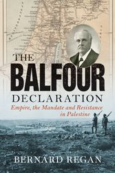 Cover Art for 9781786632487, The Balfour Declaration: Empire, the Mandate and Resistance in Palestine by Bernard Regan