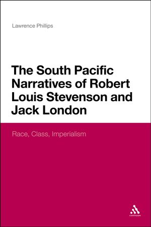Cover Art for 9781441199560, The  South Pacific Narratives of Robert Louis Stevenson and Jack London Race, Class, Imperialism by Lawrence Phillips