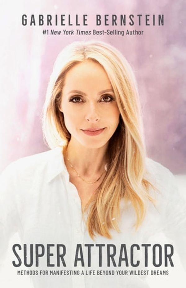 Cover Art for 9781401957179, Super Attractor: Methods for Manifesting a Life beyond Your Wildest Dreams by Gabrielle Bernstein