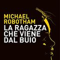 Cover Art for B0BHLMHS34, La ragazza che viene dal buio (Cyrus Haven Vol. 2) (Italian Edition) by Michael Robotham