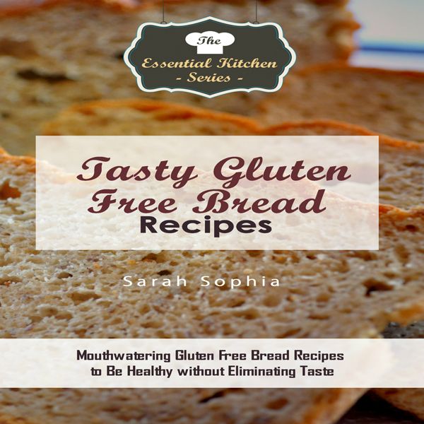 Cover Art for B019YBK0R8, Tasty Gluten Free Bread Recipes: Mouthwatering Gluten Free Bread Recipes to Be Healthy Without Eliminating Taste: The Essential Kitchen Series, Book 117 (Unabridged) by Unknown
