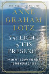 Cover Art for 9780525651178, The Light of His Presence: Prayers to Draw You Near to the Heart of God by Anne Graham Lotz