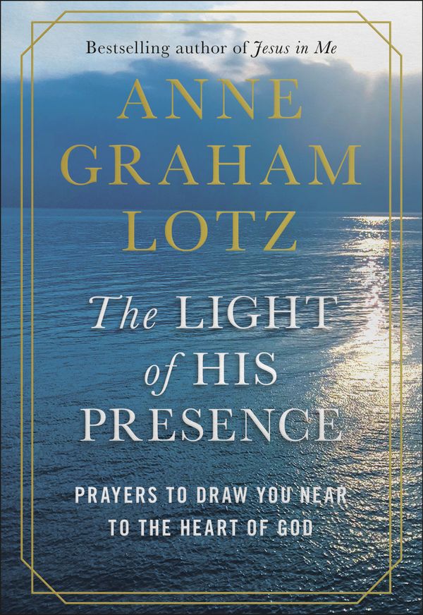 Cover Art for 9780525651178, The Light of His Presence: Prayers to Draw You Near to the Heart of God by Anne Graham Lotz