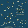 Cover Art for 9781788542814, The Meaning of Birds by Simon Barnes