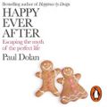 Cover Art for 9780141989433, Happy Ever After: Escaping The Myth of The Perfect Life by Paul Dolan