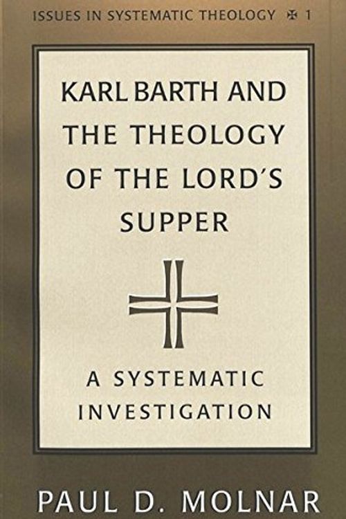 Cover Art for 9780820428253, Karl Barth and the Theology of the Lord's Supper : A Systematic Investigation (Issues in Systematic Theology, Vol 1) by Paul D. Molnar