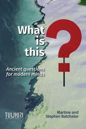 Cover Art for 9780473474973, What is this?: Ancient questions for modern minds by Martine Batchelor, Stephen Batchelor