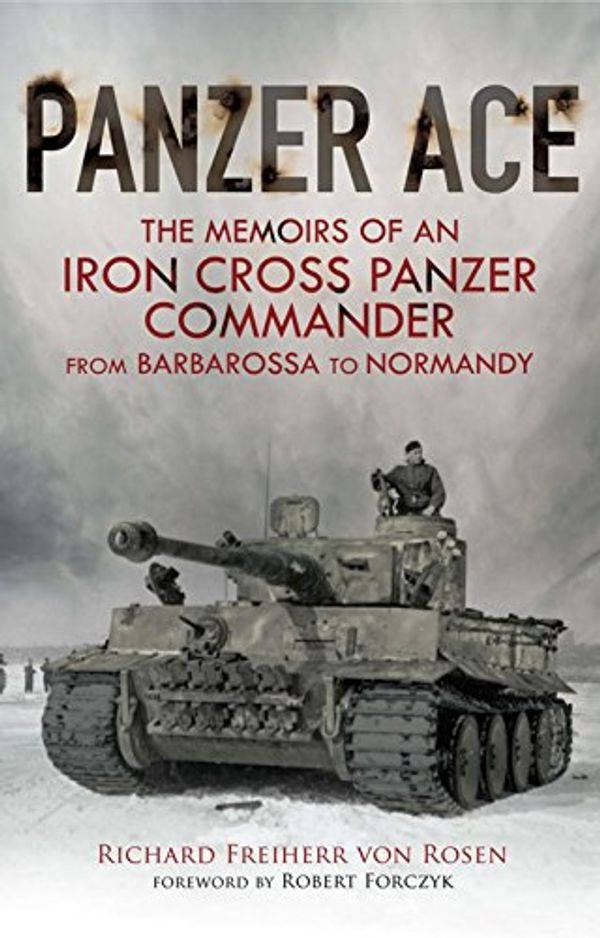 Cover Art for B079XWSBNK, Panzer Ace: The Memoirs of an Iron Cross Panzer Commander from Barbarossa to Normandy by Richard Freiherr von Rosen