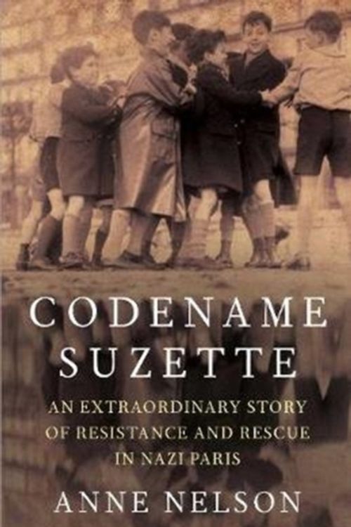 Cover Art for 9781925266832, Codename Suzette: An extraordinary story of resistance and rescue in Nazi Paris by Anne Nelson