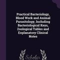 Cover Art for 9781346673875, Practical Bacteriology, Blood Work and Animal Parasitology, Including Bacteriological Keys, Zoological Tables and Explanatory Clinical Notes by E. R. 1867-1948 Stitt