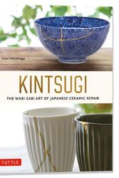 Cover Art for 9784805317211, Kintsugi: The Wabi Sabi Art of Japanese Ceramic Repair by Kaori Mochinaga