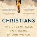 Cover Art for 9781760879099, Christians: The Urgent Case For Jesus in Our World by Greg Sheridan