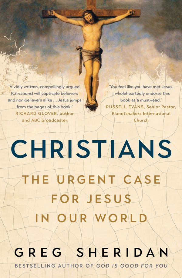 Cover Art for 9781760879099, Christians: The Urgent Case For Jesus in Our World by Greg Sheridan