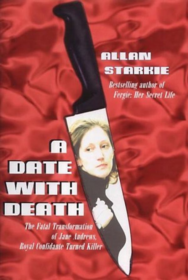 Cover Art for 9781840185058, A Date With Death: The Fatal Transformation of Jane Andrews, Royal Confidante and Killer by Allan Starkie