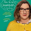 Cover Art for 9781409174325, How to be Champion: The No.1 Sunday Times Bestselling Autobiography by Sarah Millican