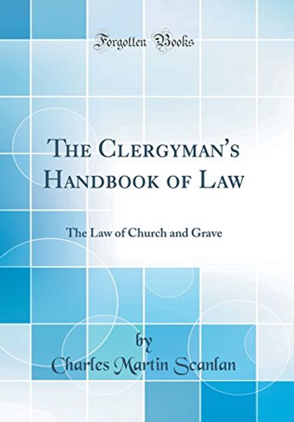 Cover Art for 9780656357536, The Clergyman's Handbook of Law: The Law of Church and Grave (Classic Reprint) by Charles Martin Scanlan