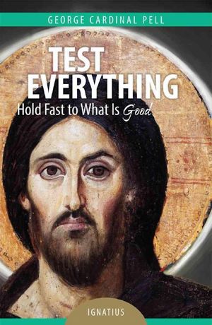 Cover Art for 9781586179922, Test Everything: Hold Fast to What Is Good by George Cardinal Pell