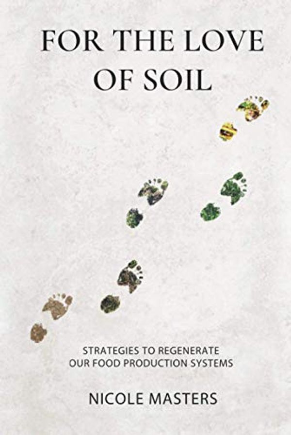 Cover Art for 9798726134215, For the Love of Soil: Strategies to Regenerate Our Food Production Systems by Nicole Masters