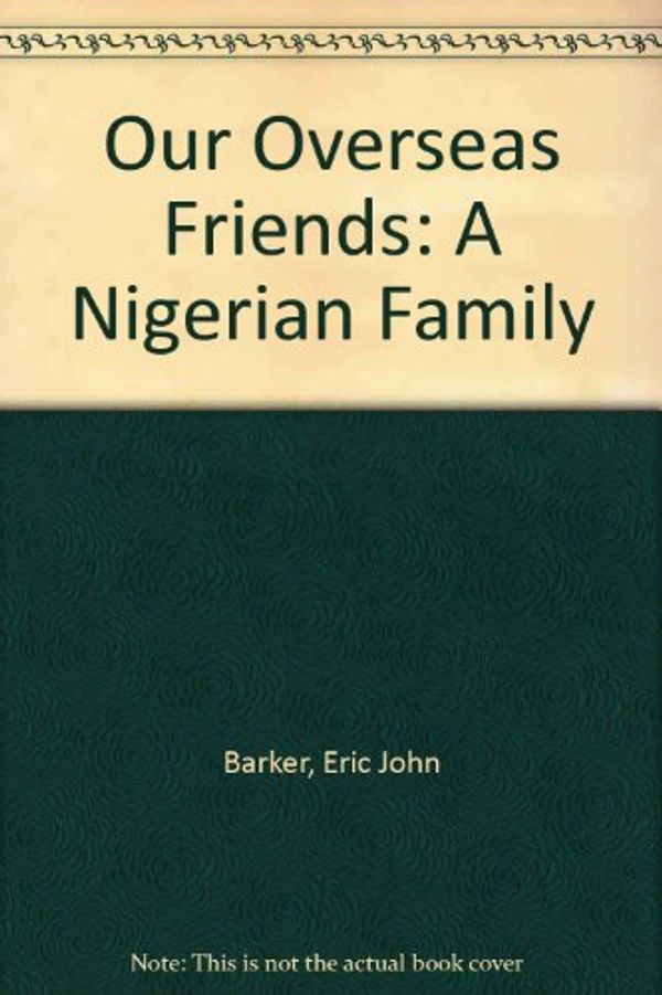 Cover Art for 9780237289355, Our Overseas Friends: A Nigerian Family by Eric John Barker