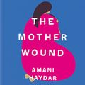 Cover Art for B095PQDXX4, The Mother Wound by Amani Haydar
