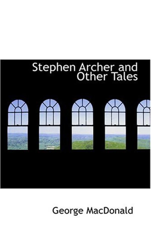 Cover Art for 9780554322766, Stephen Archer and Other Tales by George MacDonald